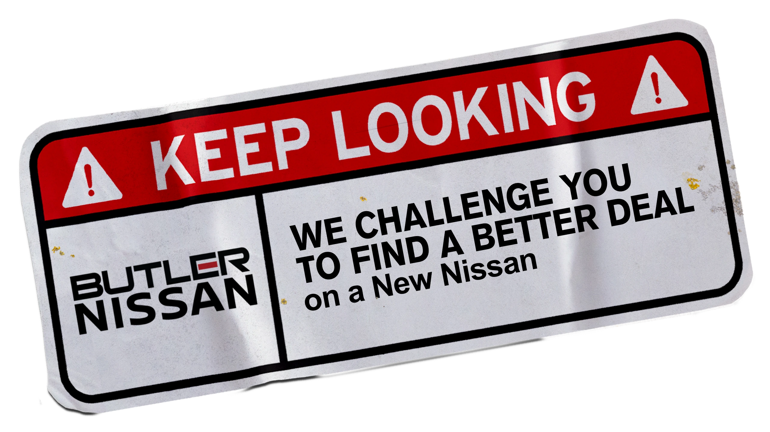 Keep Looking - Butler Nissan challenges you to find a better deal on a new Nissan