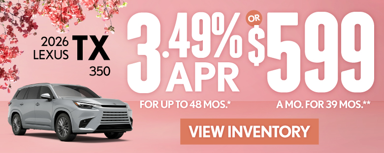 2026 Lexus TX 350 	3.49% APR for up to 48 mo* OR $599/mo for 39 mo**