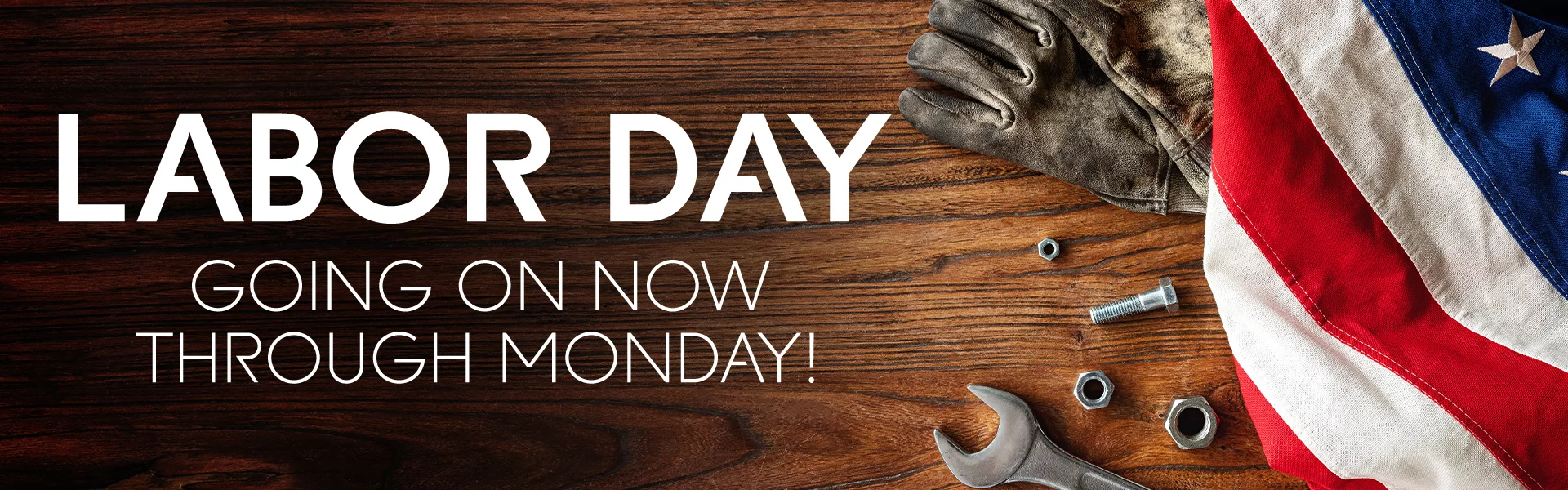 Labor Day going on now through Monday!