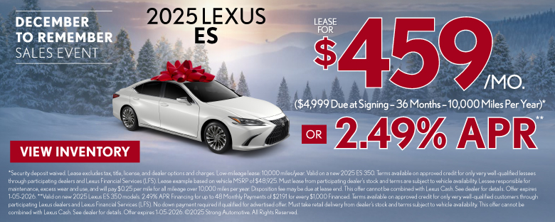 2025 Lexus ES	$459/month lease ($4,999 Due at Signing – 36 Months – 10,000 Miles Per Year)* OR 2.49% APR**