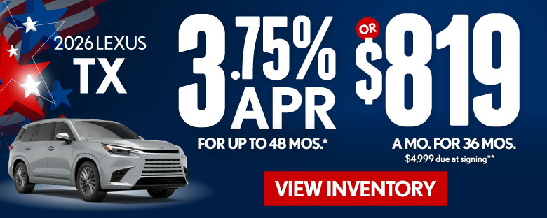 2026 Lexus TX 	3.75% APR for up to 48 mo* OR $819/mo for 36 mo - $4,999 due at signing **