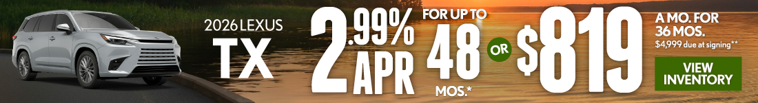 2026 Lexus TX 	2.99% APR for up to 48 mo* OR $819/mo for 36 mo - $4,999 due at signing **