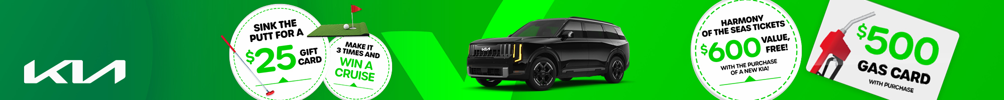 Sink The Putt For A $25 Gift Card. Make it 3 times and win a cruise. $500 Gas Card with purchase. Harmony of The Seas Tickets. $600 Value Free, with the purchase of a new car. More savings, more selection, more convenience. Shop now.