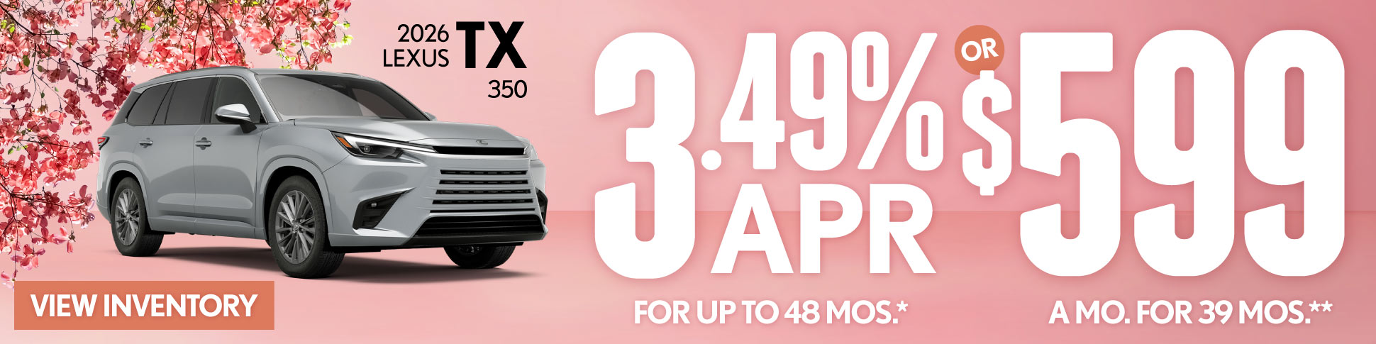 2026 Lexus TX 350 	3.49% APR for up to 48 mo* OR $599/mo for 39 mo**