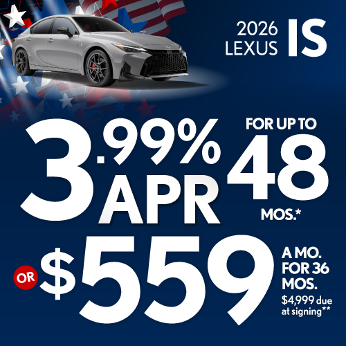 2026 Lexus IS	3.75% APR for up to 48 mo* OR $579/mo for 36 mo - $4,999 due at signing**