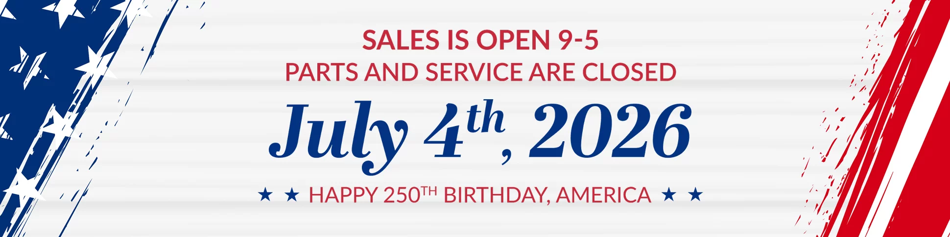 Sales is Open 9-5 Parts and Service are Closed July 4th, 2026 Happy 250th Birthday, America