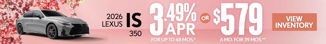2026 Lexus IS 350 	3.49% APR for up to 48 mo* OR $579/mo for 39 mo**