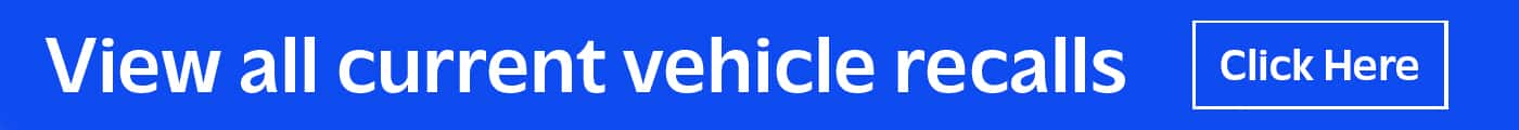 View all current vehicle recalls. Click here.