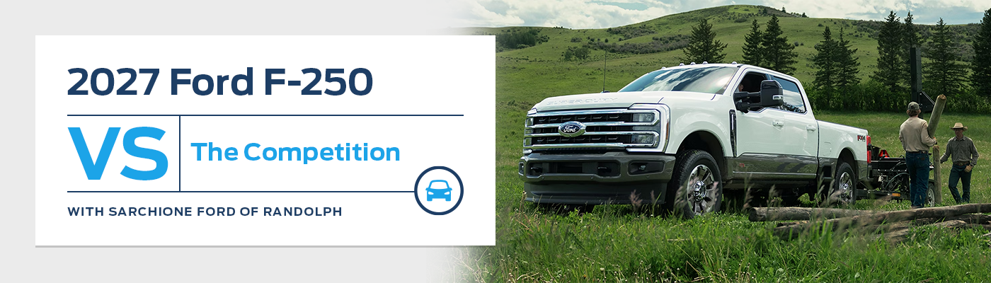 Ford F-250 Super Duty vs. the Competition - Sarchione Ford of Randolph