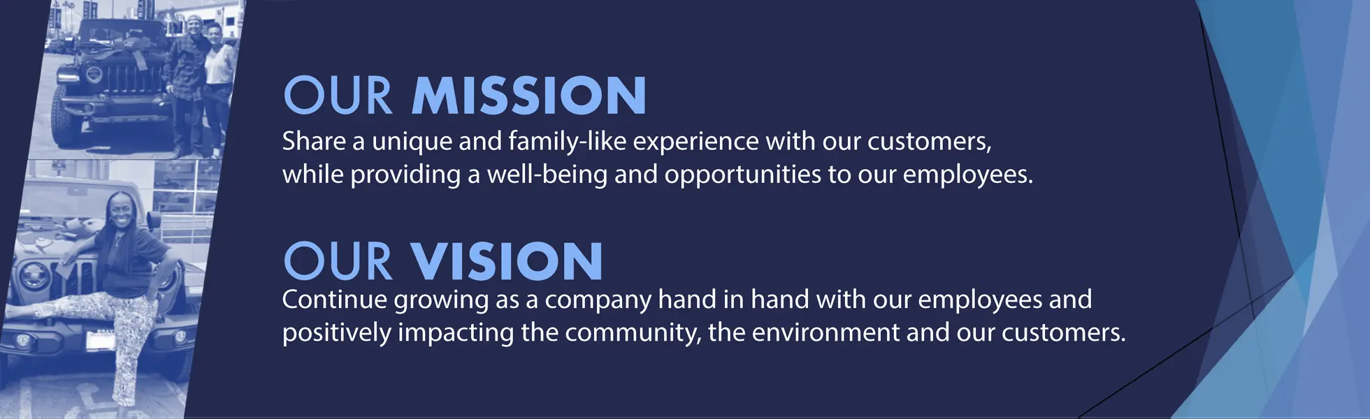 Our Mission: share a unique and family-like experience with our customers while providing well-being and opportunities to our employees. Our Vision: continue growing hand in hand with our employees, positively impacting the community, the environment and our customers.