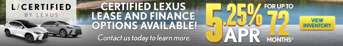 "L/Certified  Certified Lexus lease and finance options available! Contact us today to learn more.    "	5.25% APR for up to 72 mo* 