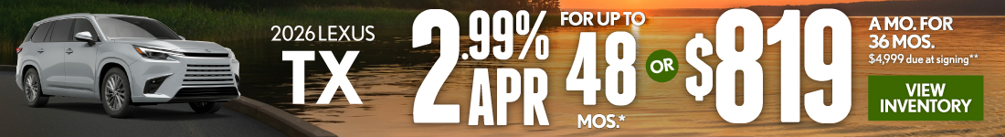 2026 Lexus TX 	2.99% APR for up to 48 mo* OR $819/mo for 36 mo - $4,999 due at signing **