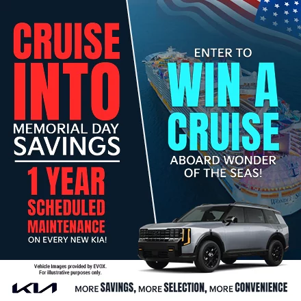 Cruise Into Memorial Day Savings. 1 Year Scheduled Maintenance on every new Kia. Enter to win a cruise aboard Wonder of the Seas! More Savings, More Selection, More Convenience. 