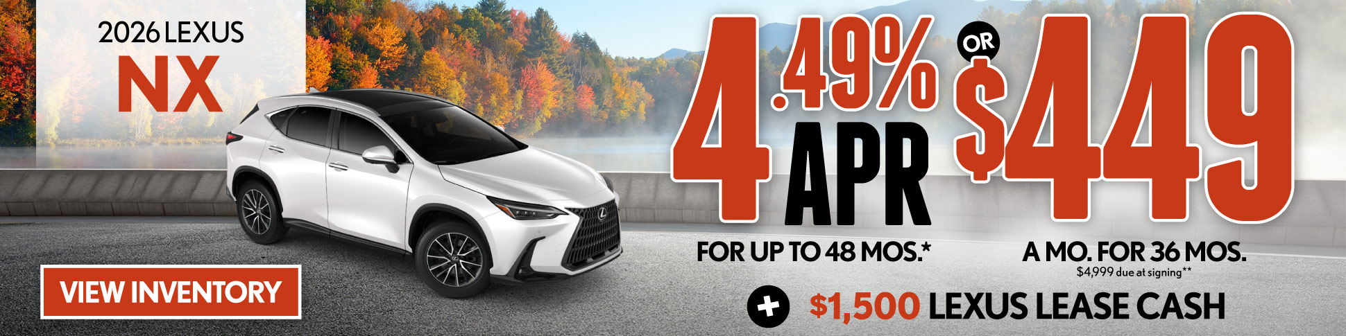 4.49% APR for up to 48 mo* OR $449/mo for 36 mo - $4,999 due at signing PLUS $1,500 Lexus Lease Cash **
