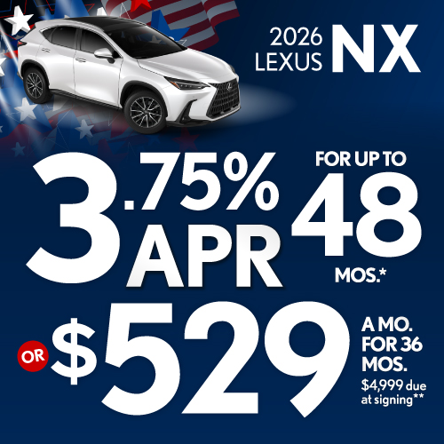 2026 Lexus NX	3.75% APR for up to 48 mo* OR $529/mo for 36 mo - $4,999 due at signing **