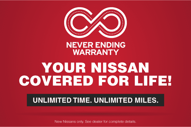 Never Ending Warranty: Your Nissan covered for life. Unlimited time, unlimited miles.