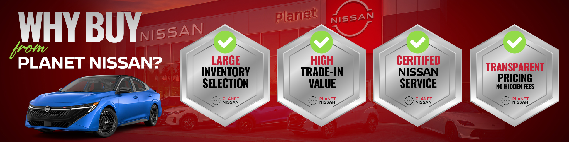 Lare Inventory Selection, High Trade in values, certfiied Nissan service, and transparent pricing with no hidden fees at Planet Nissan!