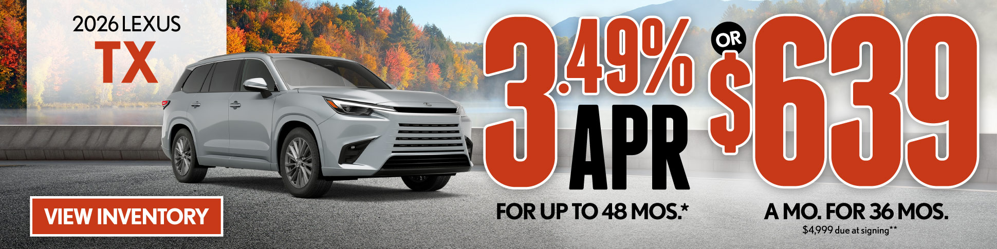 3.49% APR for up to 48 mo* OR $639/mo for 36 mo - $4,999 due at signing **