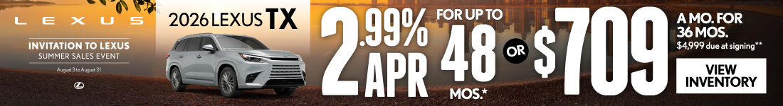 2026 Lexus TX 	2.99% APR for up to 48 mo* OR $709/mo for 36 mo - $4,999 due at signing **