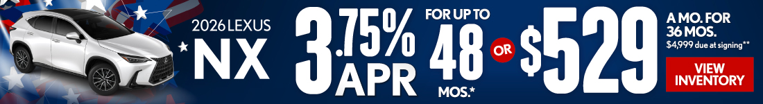 2026 Lexus NX	3.75% APR for up to 48 mo* OR $529/mo for 36 mo - $4,999 due at signing **
