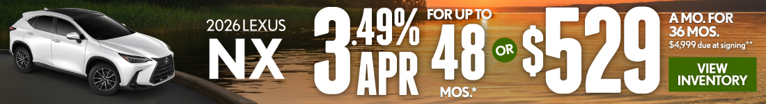 2026 Lexus NX	3.49% APR for up to 48 mo* OR $529/mo for 36 mo - $4,999 due at signing **
