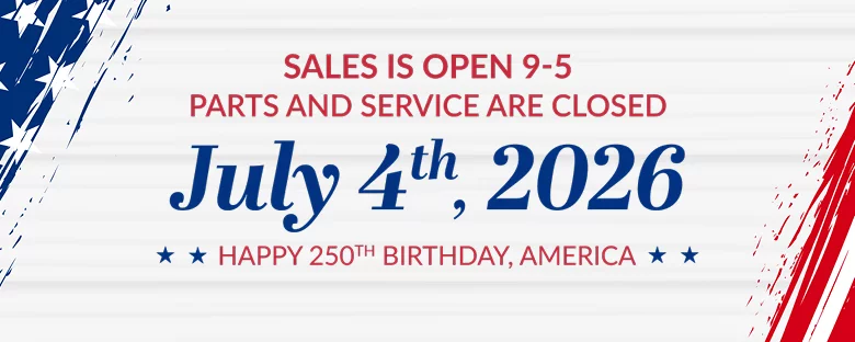 Sales is Open 9-5 Parts and Service are Closed July 4th, 2026 Happy 250th Birthday, America