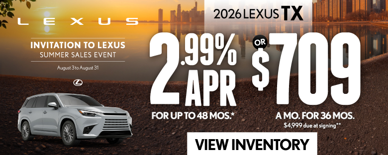 2026 Lexus TX 	2.99% APR for up to 48 mo* OR $709/mo for 36 mo - $4,999 due at signing **