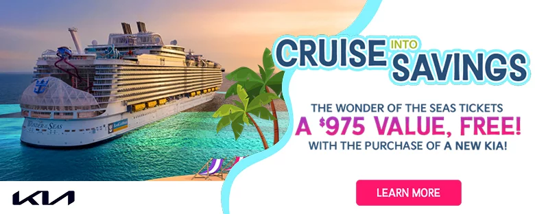 CRUISE INTO SAVINGS. THE WONDER OF THE SEAS TICKETS A $975 VALUE, FREE! WITH THE PURCHASE OF A NEW KIA! 