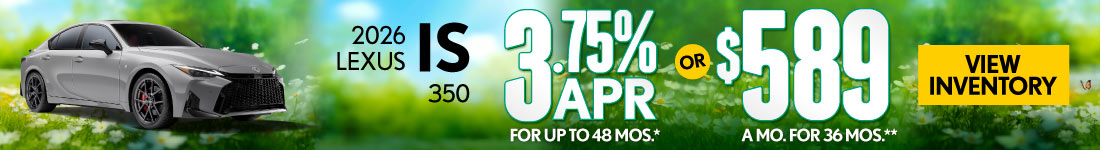 2026 Lexus IS 350 	3.75% APR for up to 48 mo* OR $589/mo for 36 mo**