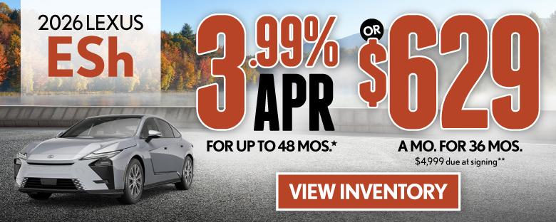 2026 Lexus ESh	3.99% APR for up to 48 mo* OR $629/mo for 36 mo - $4,999 due at signing**