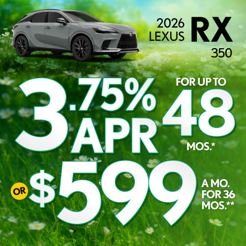 2026 Lexus RX 350 	3.75% APR for up to 48 mo* OR $599/mo for 36 mo**