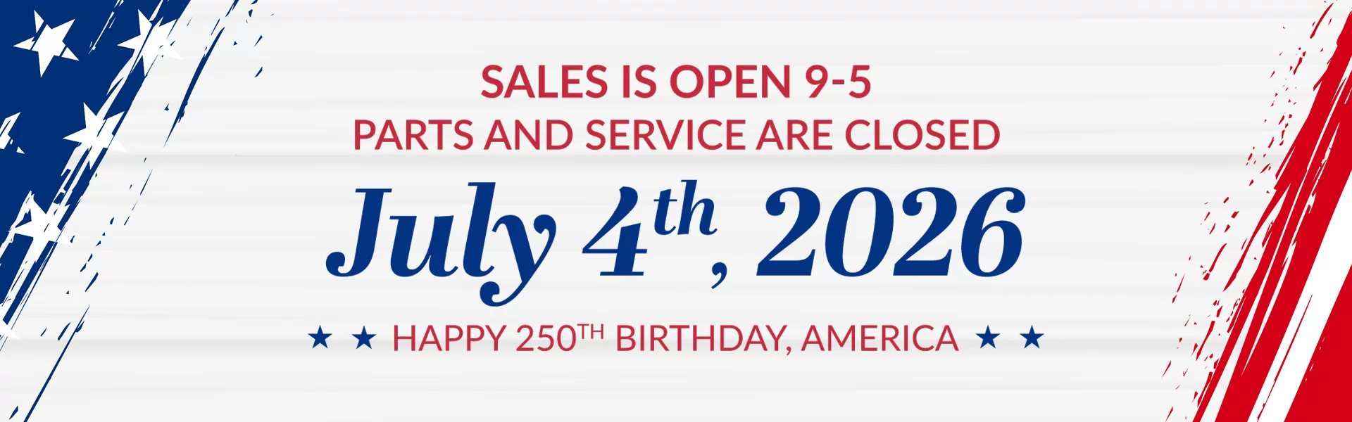 Sales is Open 9-5 Parts and Service are Closed July 4th, 2026 Happy 250th Birthday, America