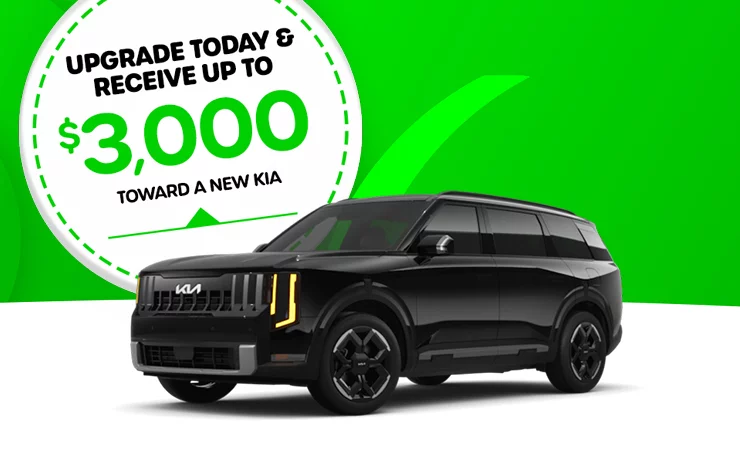 UPGRADE TODAY & RECEIVE UP TO $3,000 TOWARD A NEW KIA.