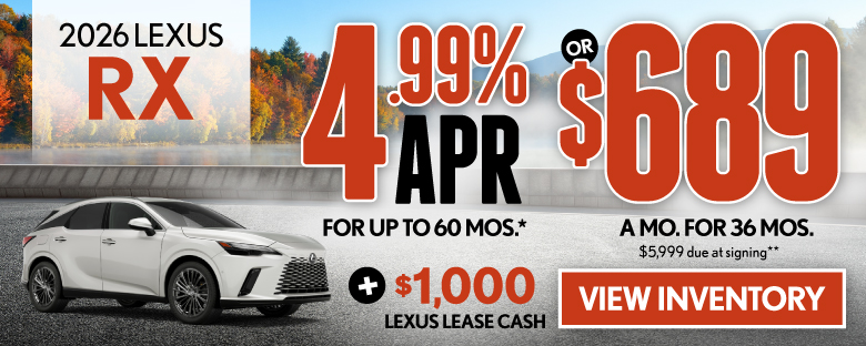 4.99% APR for up to 60 mo* OR $689/mo for 36 mo - $5,999 due at signing  PLUS $1,000 Lexus Lease Cash**