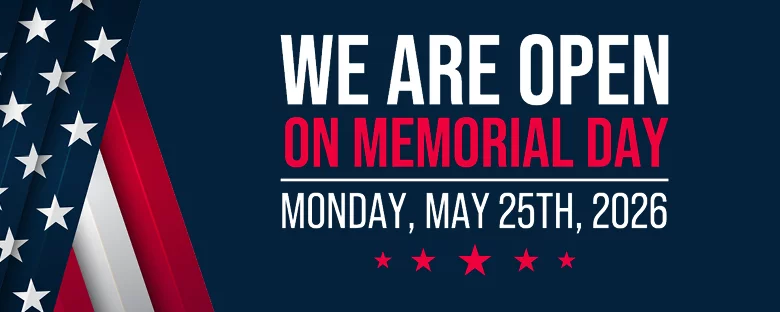 WE ARE OPEN ON MEMORIAL DAY MONDAY, MAY 25TH, 2026