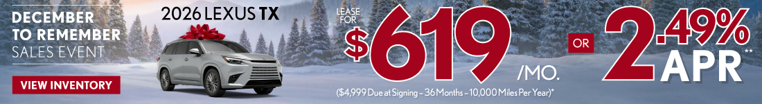 2026 Lexus TX	$619/month lease ($4,999 Due at Signing – 36 Months – 10,000 Miles Per Year)* OR 2.49% APR**