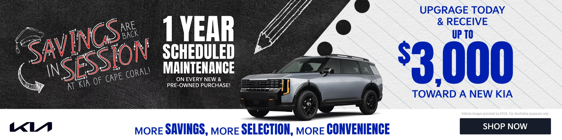 Savings are back in session at Kia of Cape Coral. 1 YEAR SCHEDULED MAINTENANCE ON EVERY NEW & PRE-OWNED PURCHASE! UPGRADE TODAY & RECEIVE UP TO $3,000 TOWARD A NEW KIA. MORE SAVINGS, MORE SELECTION, MORE CONVENIENCE