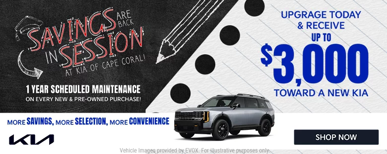 Savings are back in session at Kia of Cape Coral. 1 YEAR SCHEDULED MAINTENANCE ON EVERY NEW & PRE-OWNED PURCHASE! UPGRADE TODAY & RECEIVE UP TO $3,000 TOWARD A NEW KIA. MORE SAVINGS, MORE SELECTION, MORE CONVENIENCE