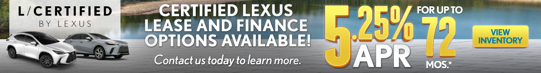 "L/Certified  Certified Lexus lease and finance options available! Contact us today to learn more.    "	5.25% APR for up to 72 mo* 