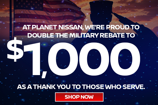 At Planet Nissan, We're Proud to Double the Military Rebate to $1,000