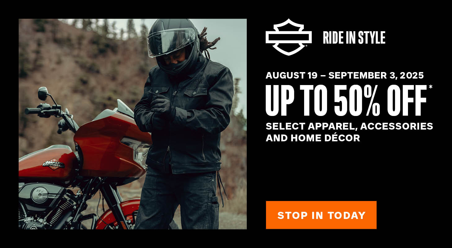U.S. DISCLAIMER    *Valid for on-line and in-dealership purchase of select men’s, women’s and kid’s Harley-Davidson® genuine clothing including hoodies, shirts, accessories, footwear, eyewear, jackets, riding gear, hats, helmets, jewelry, home décor, drinkware, pet accessories, automotive accessories, lighters, coins, pins, patches, magnets, recreational games, trikes, luggage and collectibles. Prices as marked on h-d.com website or in-dealership. Sale prices valid from August 19 – September 3, 2025. Offer not valid on previously purchased merchandise. Offer is subject to change without notice. Void where prohibited or restricted by law. See dealer for complete details.