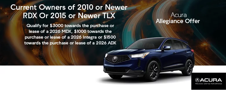 Acura Allegiance Offer Current Owners of 2010 or Newer RDX Or 2015 or Newer TLX Qualify for $3000 towards the purchase or lease of a 2026 MDX, $1000 towards the purchase or lease of a 2026 Integra or $1500 towards the purchase or lease of a 2026 ADX