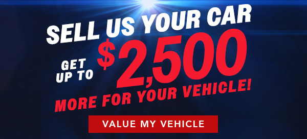 SELL US YOUR CAR Get Up To $2,500 More For Your Vehicle!*