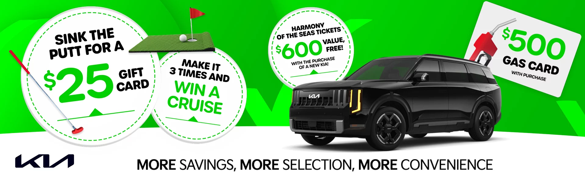 Sink The Putt For A $25 Gift Card. Make it 3 times and win a cruise. $500 Gas Card with purchase. Harmony of The Seas Tickets. $600 Value Free, with the purchase of a new car. More savings, more selection, more convenience. Shop now.