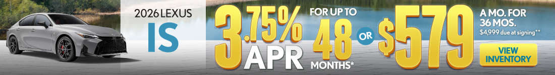 2026 Lexus IS	3.75% APR for up to 48 mo* OR $579/mo for 36 mo - $4,999 due at signing**