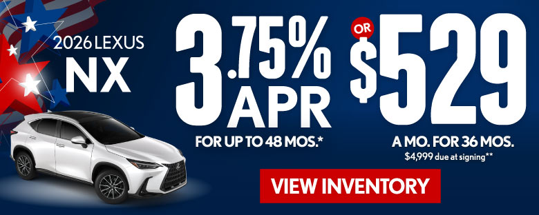 2026 Lexus NX	3.75% APR for up to 48 mo* OR $529/mo for 36 mo - $4,999 due at signing **