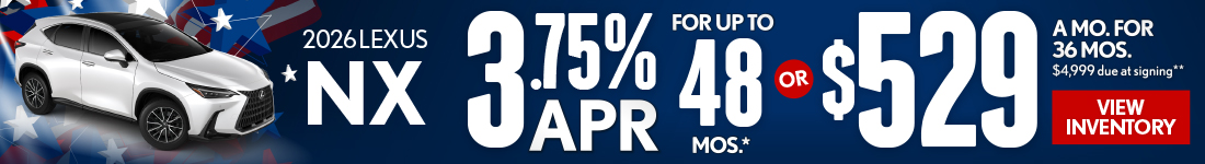 2026 Lexus NX	3.75% APR for up to 48 mo* OR $529/mo for 36 mo - $4,999 due at signing **